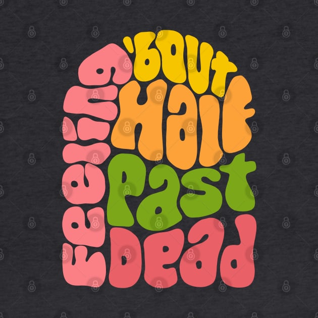 Feeling 'bout Half Past Dead Retro Word Art by Slightly Unhinged